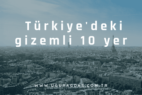 Türkiyede ki gizemli 10 yer