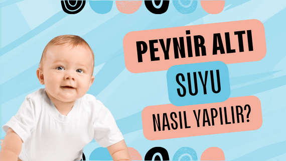 Bebeklerde peynir altı suyu nasıl yapılır?