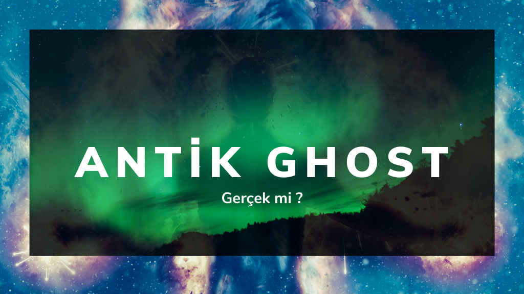 antik ghost gerçek mi